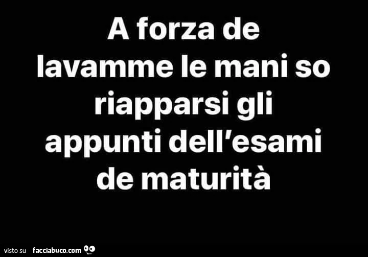 A forza de lavamme le mani so riapparsi gli appunti dell'esami de maturità
