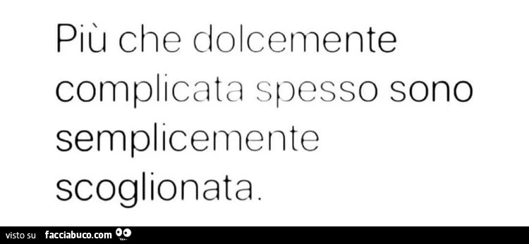 Più che dolcemente complicata spesso sono semplicemente scoglionata