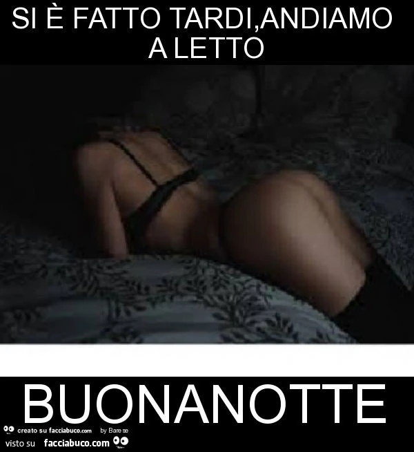 Si è fatto tardi, andiamo a letto buonanotte