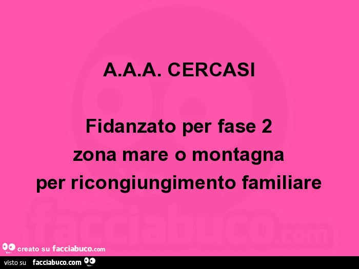 A. A. A. Cercasi fidanzato per fase 2 zona mare o montagna per ricongiungimento familiare