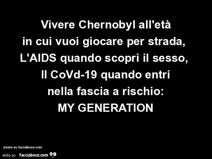 Vivere chernobyl all'età in cui vuoi giocare per strada, l'aids quando scopri il sesso, il covd-19 quando entri nella fascia a rischio: my generation