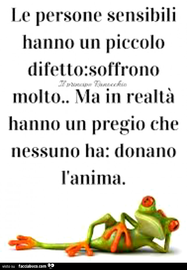 Le persone sensibili hanno un piccolo difetto: soffrono molto. Ma in realtà hanno un pregio che nessuno ha: donano l'anima