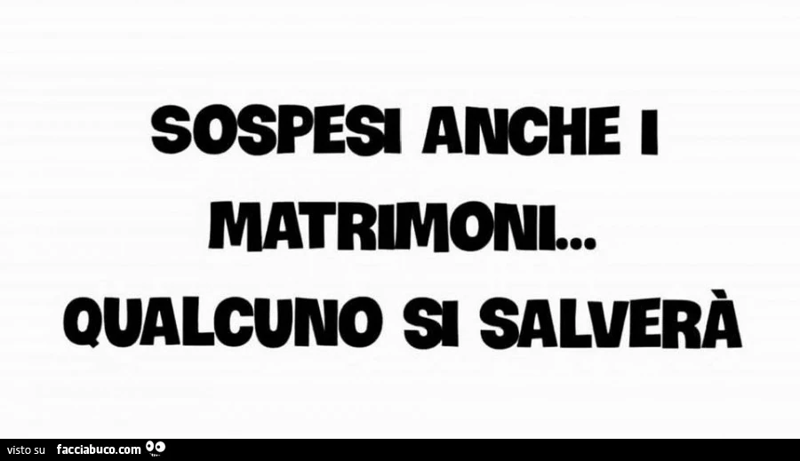 Sospesi anche i matrimoni. Qualcuno si salverà