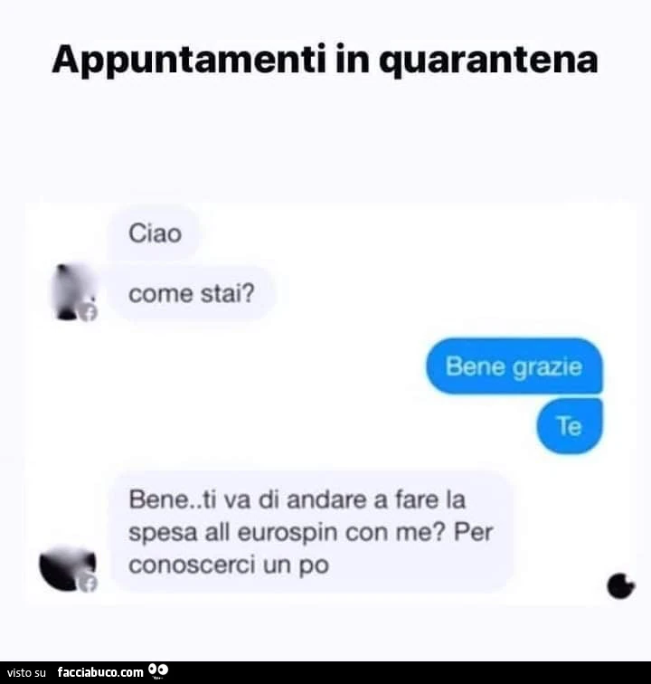 Appuntamenti in quarantena. Ciao come stai? Bene grazie te. Bene. Ti va di andare a fare la spesa all'eurospin con me? Per conoscerci un po