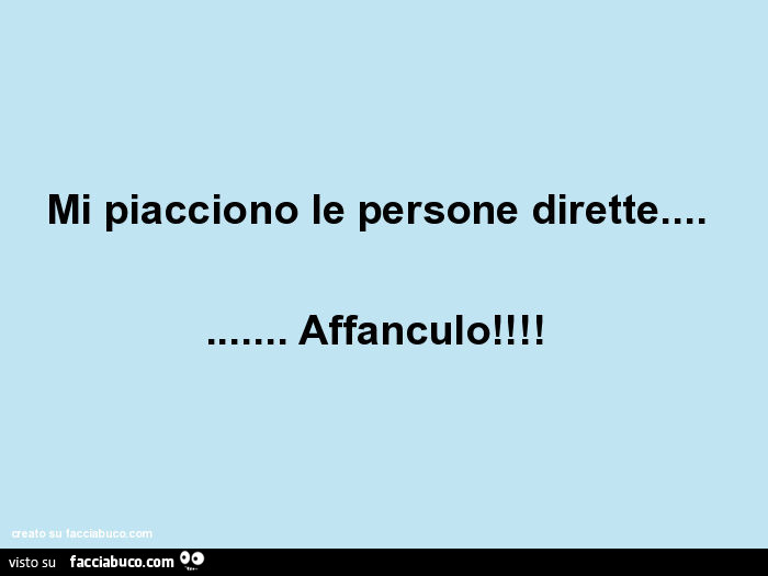 Mi piacciono le persone dirette… affanculo