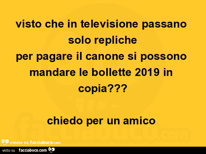 Visto che in televisione passano solo repliche per pagare il canone si possono mandare le bollette 2019 in copia? Chiedo per un amico