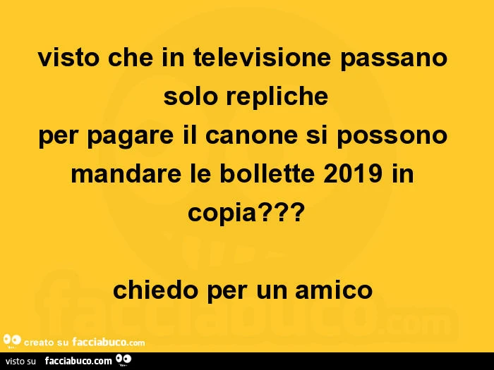 Visto che in televisione passano solo repliche per pagare il canone si possono mandare le bollette 2019 in copia? Chiedo per un amico