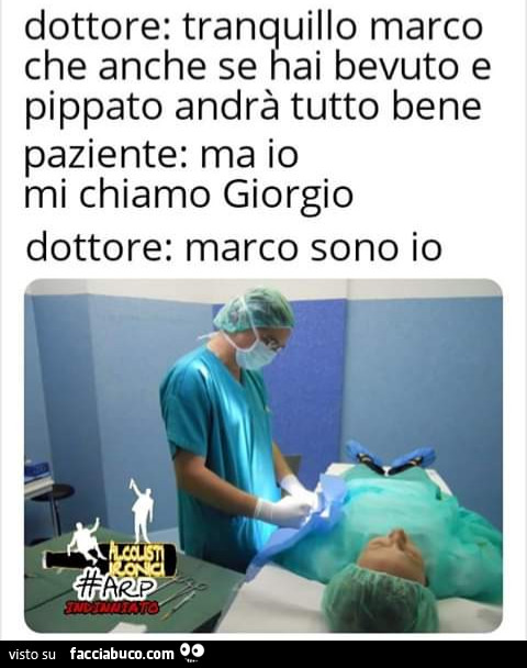 Dottore tranquillo marco che anche se hai bevuto e pippato andrà tutto bene