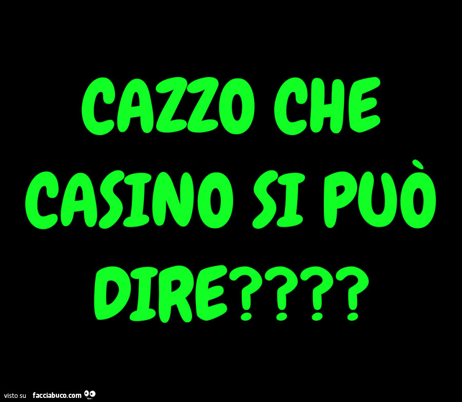 Cazzo che casino si può dire?