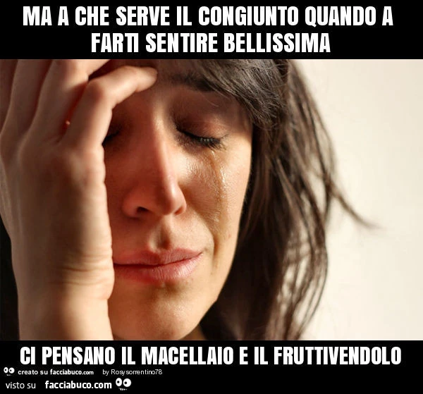 Ma a che serve il congiunto quando a farti sentire bellissima ci pensano il macellaio e il fruttivendolo