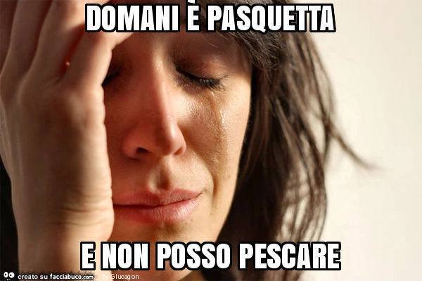 Domani è pasquetta e non posso pescare