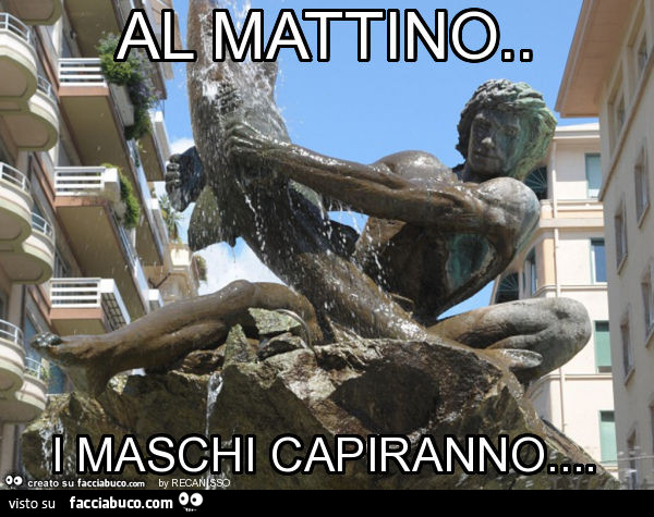Al mattino. I maschi capiranno