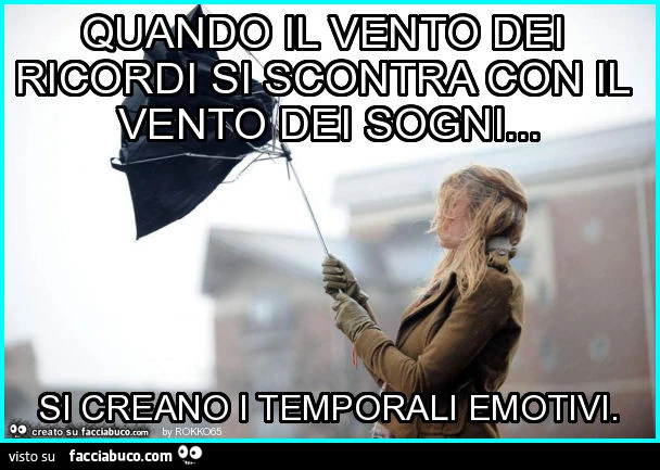 Quando il vento dei ricordi si scontra con il vento dei sogni&hellip; si creano i temporali emotivi