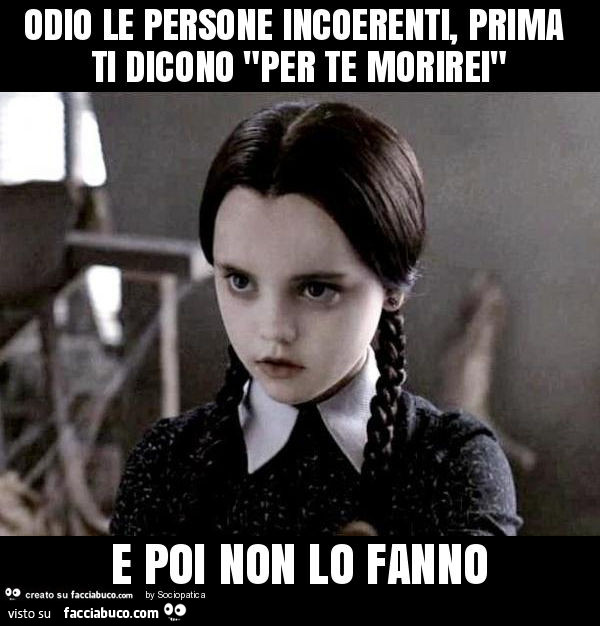 Odio le persone incoerenti, prima ti dicono "per te morirei" e poi non lo  fanno - Facciabuco.com