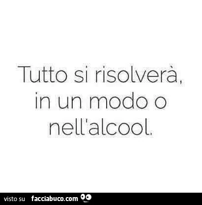 Tutto si risolverà, in un modo o nell'alcool