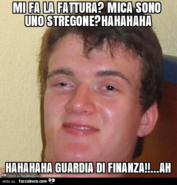 Mi fa la fattura? Mica sono uno stregone? Hahahaha hahahaha guardia di finanza! &hellip; ah