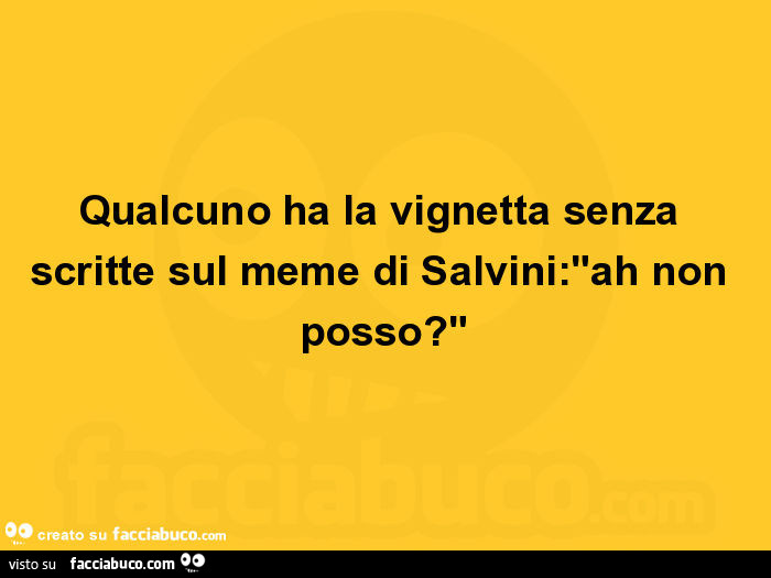 Qualcuno ha la vignetta senza scritte sul meme di Salvini: ah non posso?