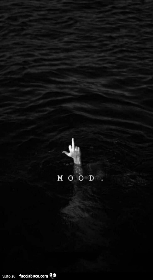 Dito medio in acqua. Mood