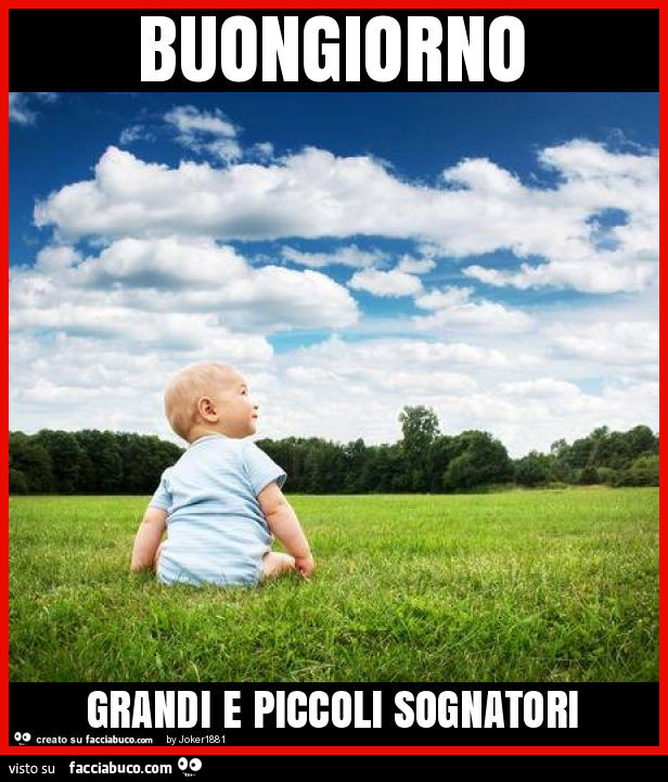 Buongiorno grandi e piccoli sognatori