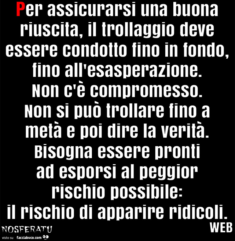 Per assicurarsi una buona riuscita, il trollaggio deve essere condotto fino in fondo, fino all'esasperazione