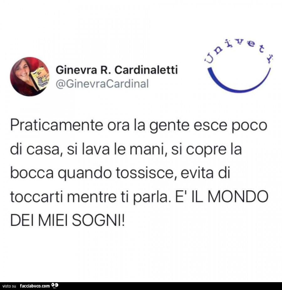 Praticamente ora la gente esce poco di casa, si lava le mani, si copre la bocca quando tossisce, evita di toccarti mentre ti parla. È Il mondo dei miei sogni