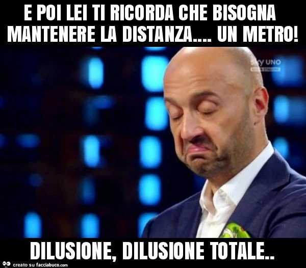 E poi lei ti ricorda che bisogna mantenere la distanza&hellip; un metro! Dilusione, dilusione totale