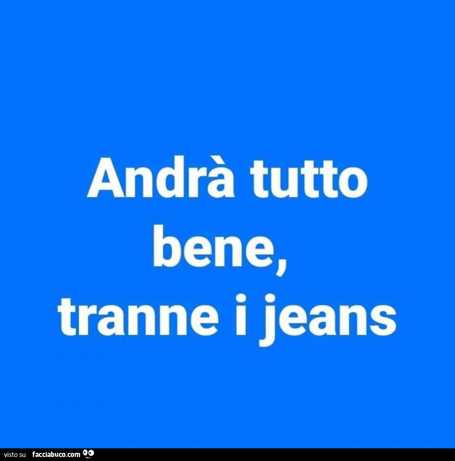 Andrà tutto bene, tranne i jeans