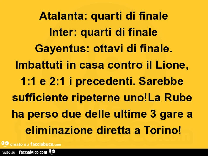 Atalanta: quarti di finale inter: quarti di finale gayentus: ottavi di finale. Imbattuti in casa contro il lione, 1: 1 e 2: 1 i precedenti. Sarebbe sufficiente ripeterne uno! La rube ha perso due delle ultime 3 gare a eliminazione diretta a torino
