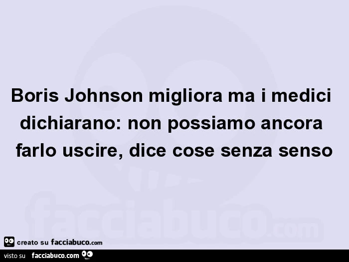 Boris johnson migliora ma i medici dichiarano: non possiamo ancora farlo uscire, dice cose senza senso