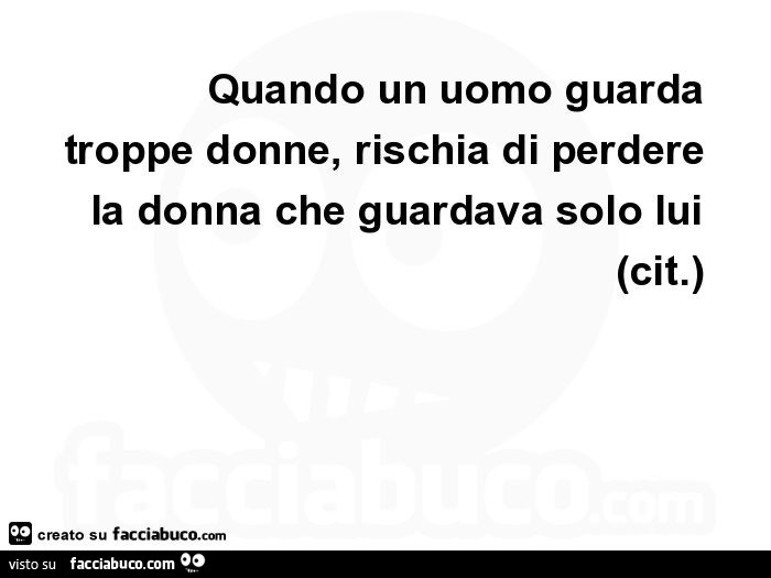 Quando un uomo guarda troppe donne, rischia di perdere la donna che guardava solo lui