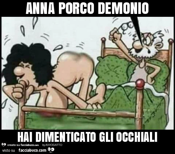 Anna porco demonio hai dimenticato gli occhiali