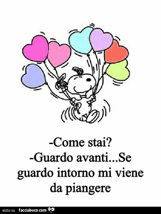 Perchè Mi Viene Sempre Da Piangere Come stai? Guardo avanti… se guardo intorno mi viene da piangere