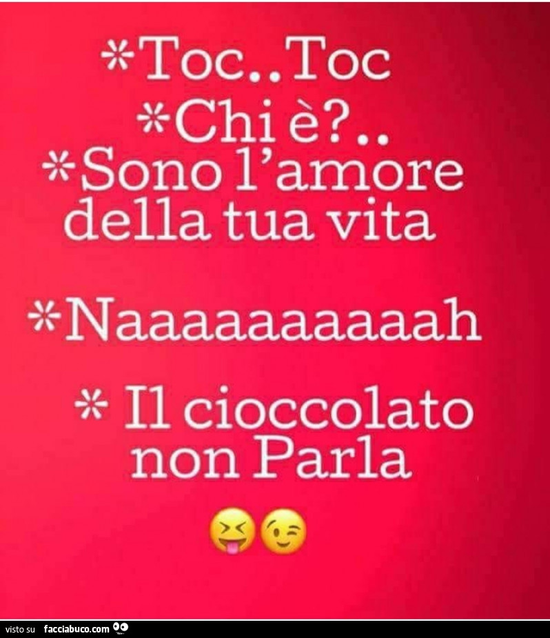 Toc Toc. Chi è? Sono l'amore della tua vita. Naaah, il cioccolato non parla