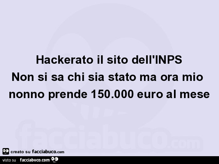 Hackerato il sito dell'inps non si sa chi sia stato ma ora mio nonno prende 150.000 euro al mese