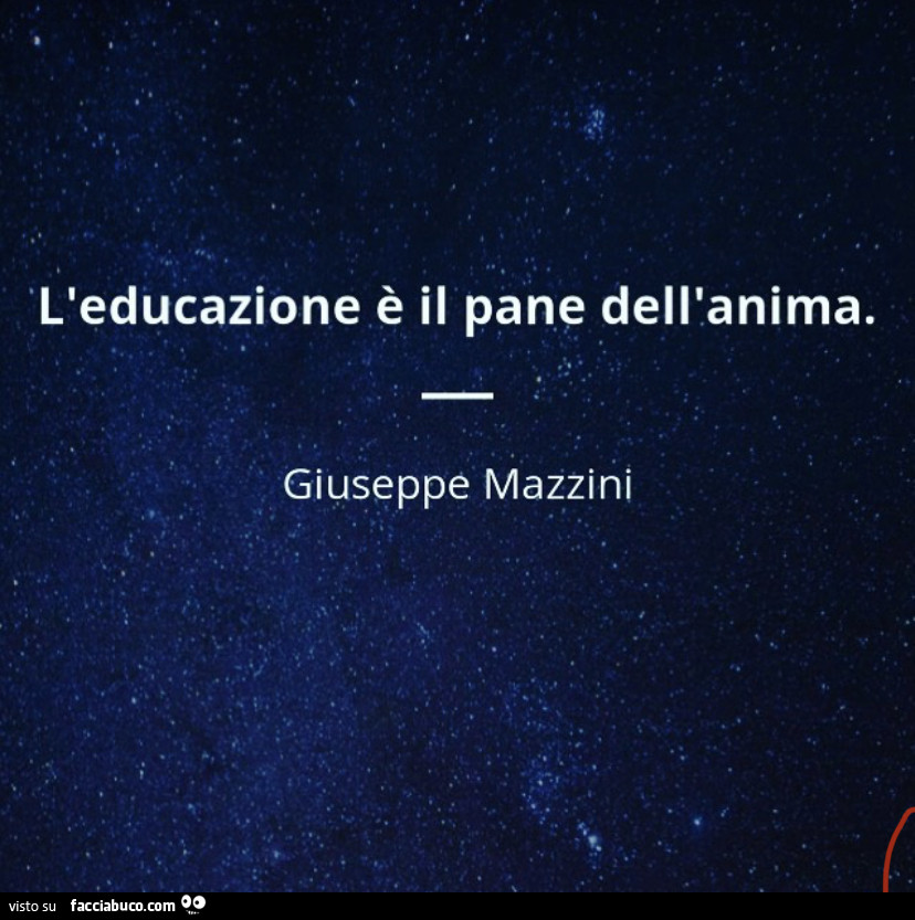 L'educazione è il pane dell'anima. Giuseppe Mazzini