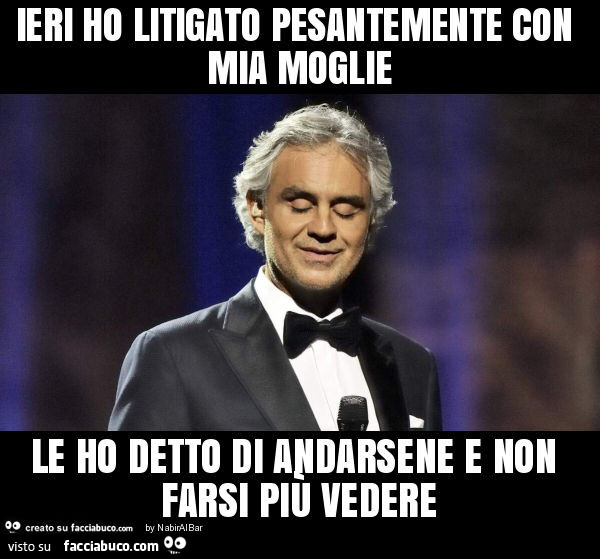 Ieri ho litigato pesantemente con mia moglie le ho detto di andarsene e non farsi più vedere