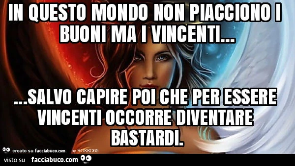 In questo mondo non piacciono i buoni ma i vincenti&hellip; salvo capire poi che per essere vincenti occorre diventare bastardi