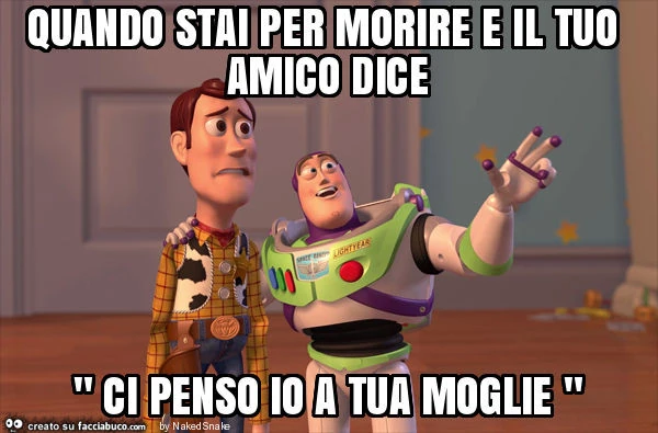 Quando stai per morire e il tuo amico dice " ci penso io a tua moglie "