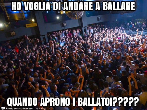 Ho voglia di andare a ballare quando aprono i ballatoi?