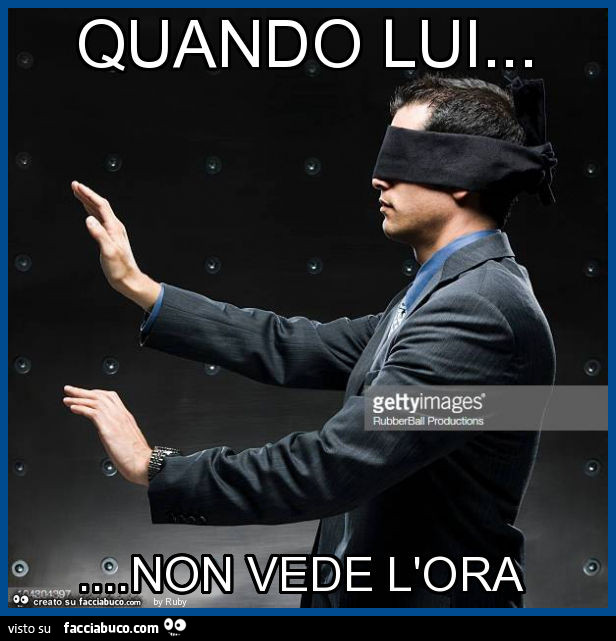 Quando lui… non vede l'ora