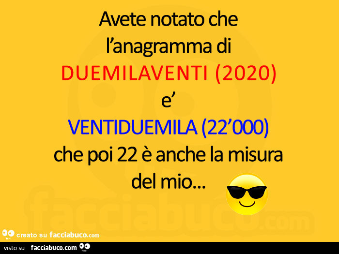 Avete notato che l'anagramma di duemilaventi (2020) ventiduemila (22'000) che poi 22 è anche la misura del mio