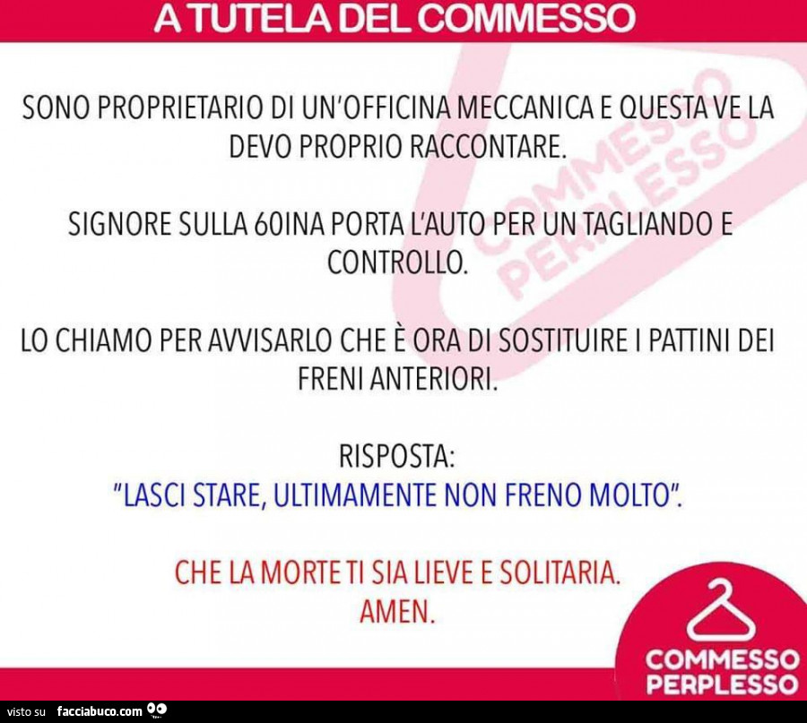 Sono proprietario di un'officina meccanica e questa ve la devo proprio raccontare. Signore sulla 60ina porta l'auto per un tagliando e controllo. Lo chiamo per avvisarlo che è ora di sostituire i pattini dei freni anteriori