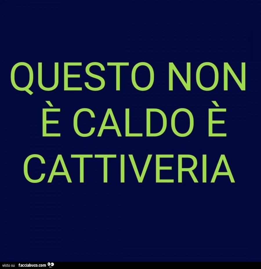 Questo non è caldo è cattiveria