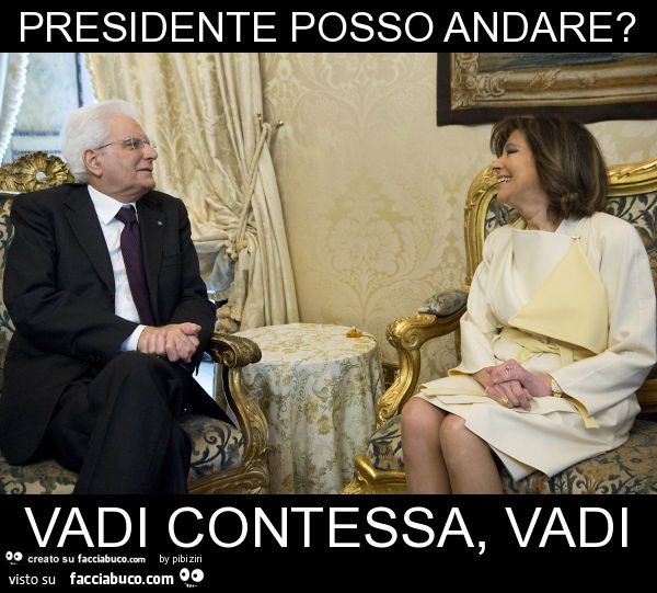 Presidente posso andare? Vadi contessa, vadi
