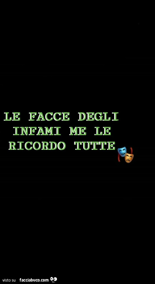 Le facce degli infami me le ricordo tutte