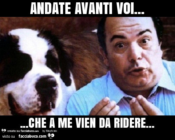 Andate avanti voi… che a me vien da ridere