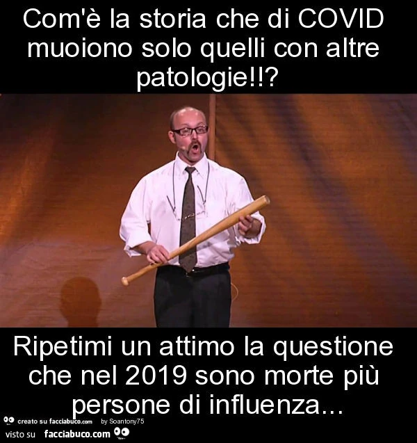 Com'è la storia che di covid muoiono solo quelli con altre patologie!? Ripetimi un attimo la questione che nel 2019 sono morte più persone di influenza