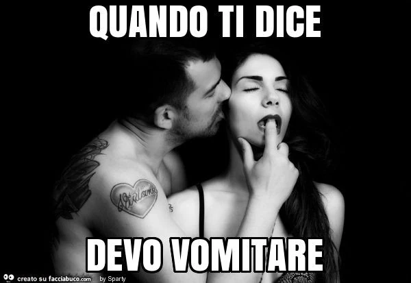 Quando ti dice devo vomitare