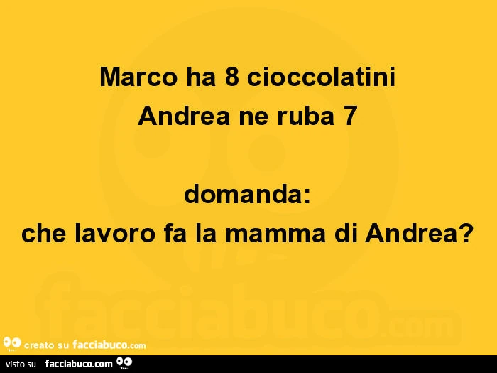 Marco ha 8 cioccolatini andrea ne ruba 7 domanda: che lavoro fa la mamma di andrea?