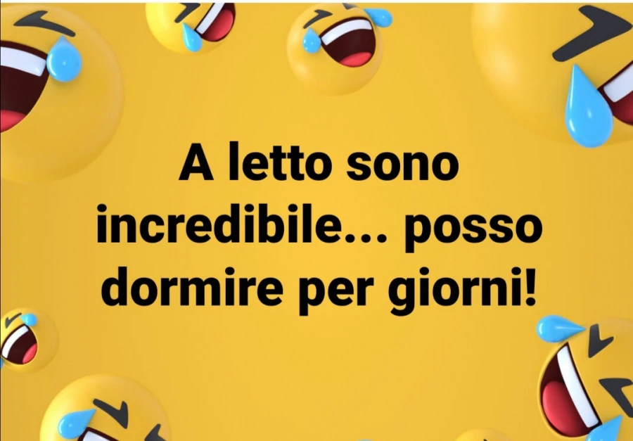 A letto sono incredibile… posso dormire per giorni